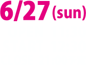 6/27 (Sun) OPEN 11:30 / START 12:30 / CLOSE 21:00予定